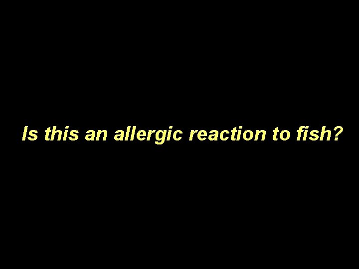 Is this an allergic reaction to fish? 