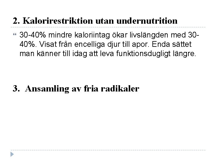 2. Kalorirestriktion utan undernutrition 30 -40% mindre kaloriintag ökar livslängden med 3040%. Visat från