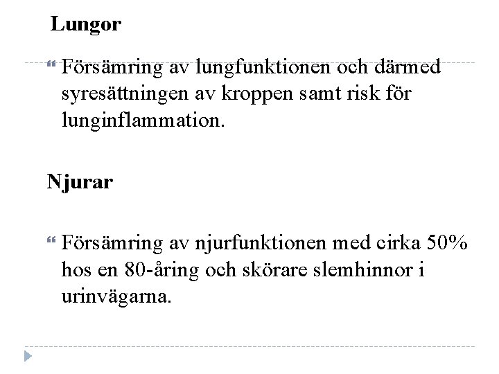 Lungor Försämring av lungfunktionen och därmed syresättningen av kroppen samt risk för lunginflammation. Njurar