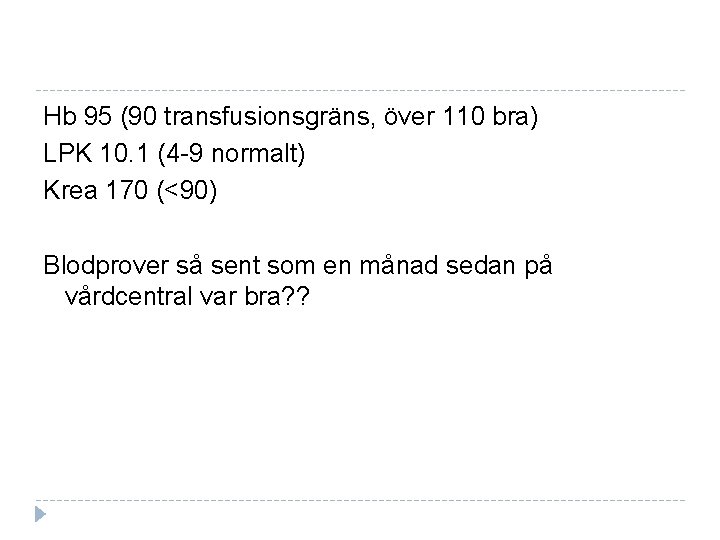 Hb 95 (90 transfusionsgräns, över 110 bra) LPK 10. 1 (4 -9 normalt) Krea