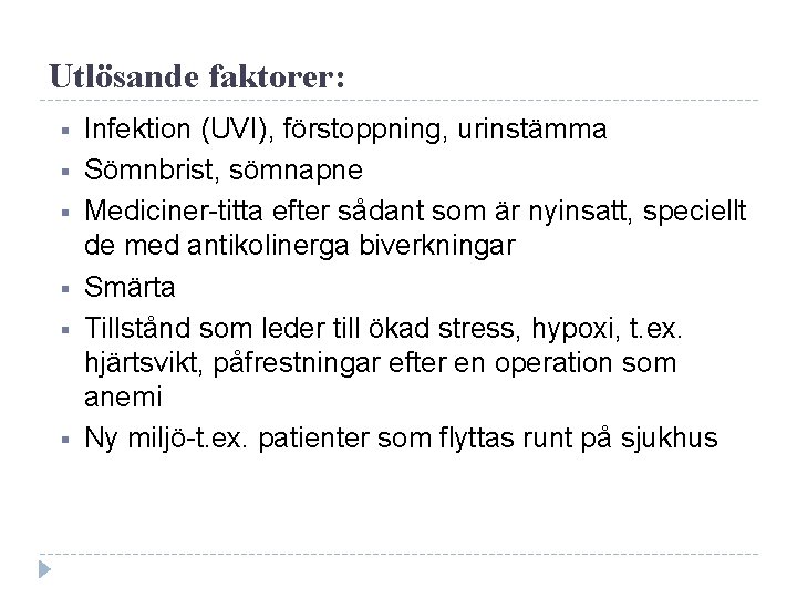 Utlösande faktorer: Infektion (UVI), förstoppning, urinstämma Sömnbrist, sömnapne Mediciner-titta efter sådant som är nyinsatt,