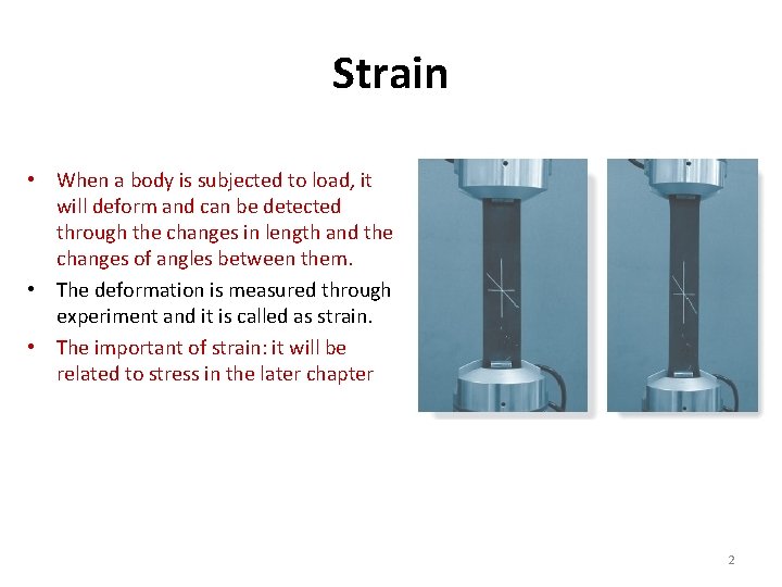 Strain • When a body is subjected to load, it will deform and can