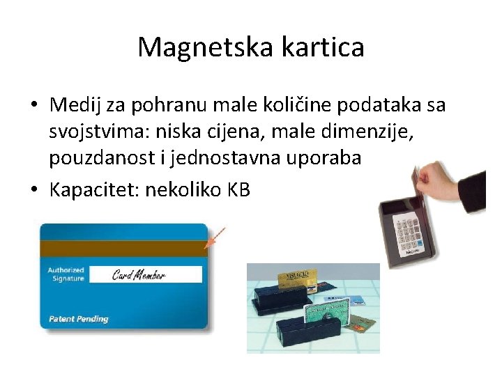 Magnetska kartica • Medij za pohranu male količine podataka sa svojstvima: niska cijena, male