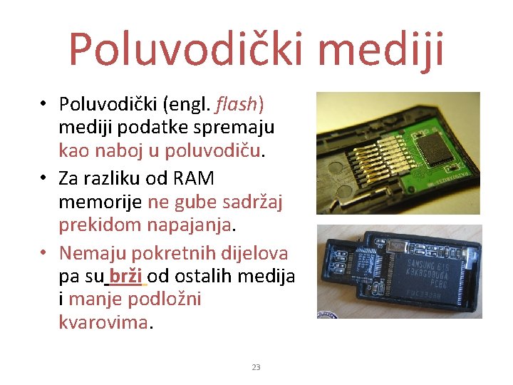 Poluvodički mediji • Poluvodički (engl. flash) mediji podatke spremaju kao naboj u poluvodiču. •