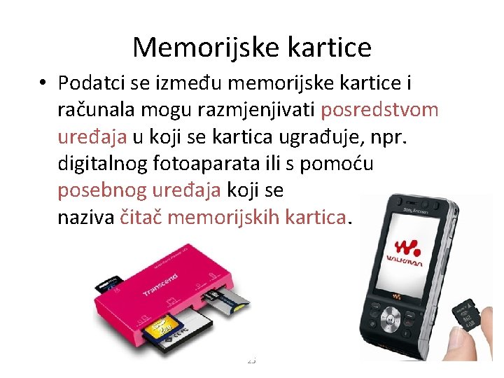 Memorijske kartice • Podatci se između memorijske kartice i računala mogu razmjenjivati posredstvom uređaja