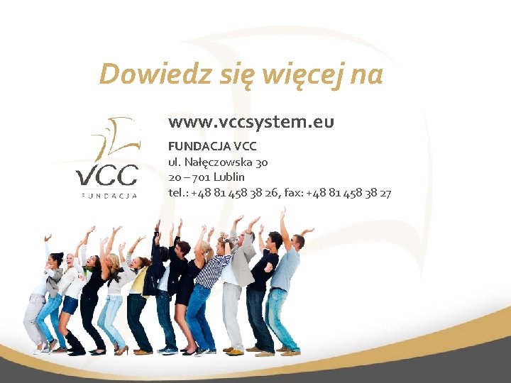 Dowiedz się więcej na www. vccsystem. eu FUNDACJA VCC ul. Nałęczowska 30 20 –