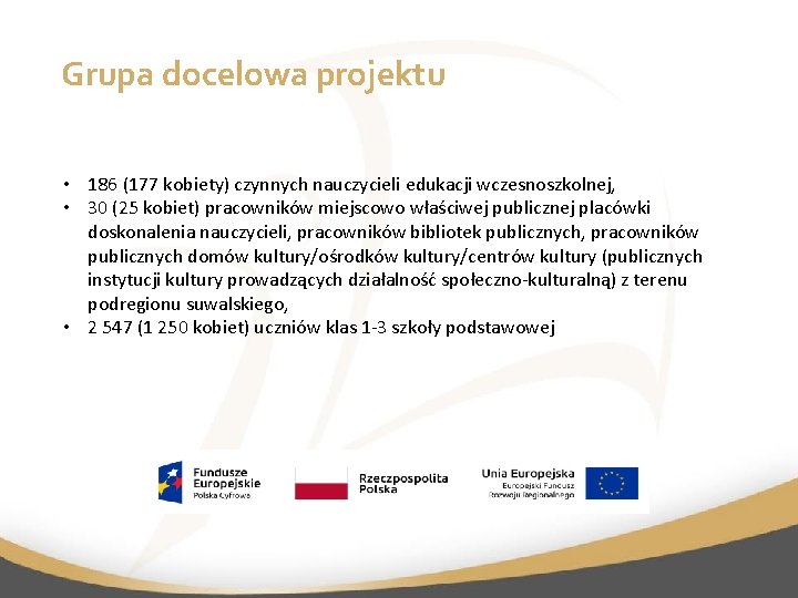 Grupa docelowa projektu • 186 (177 kobiety) czynnych nauczycieli edukacji wczesnoszkolnej, • 30 (25