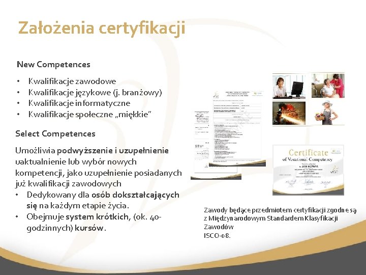 Założenia certyfikacji New Competences • • Kwalifikacje zawodowe Kwalifikacje językowe (j. branżowy) Kwalifikacje informatyczne