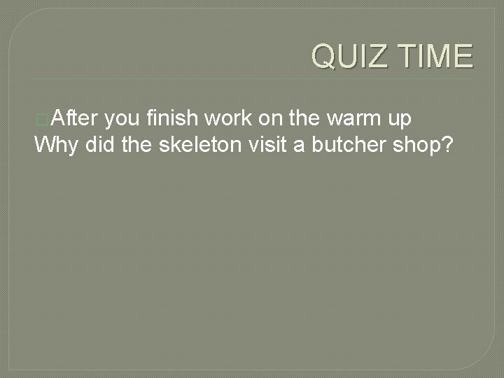 QUIZ TIME �After you finish work on the warm up Why did the skeleton