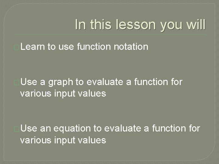 In this lesson you will �Learn to use function notation �Use a graph to