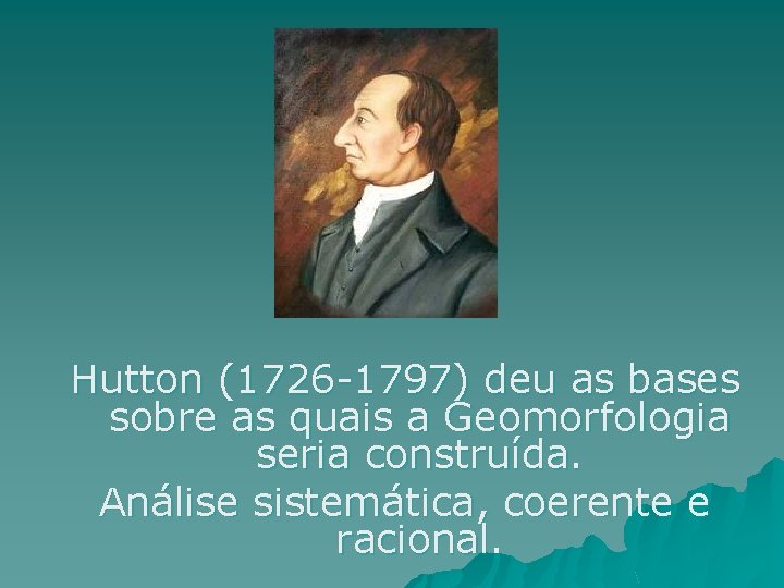 Hutton (1726 -1797) deu as bases sobre as quais a Geomorfologia seria construída. Análise