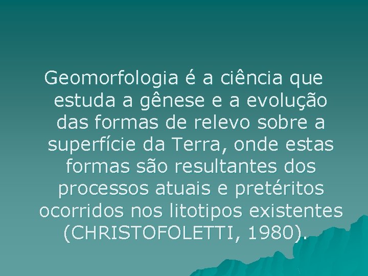 Geomorfologia é a ciência que estuda a gênese e a evolução das formas de