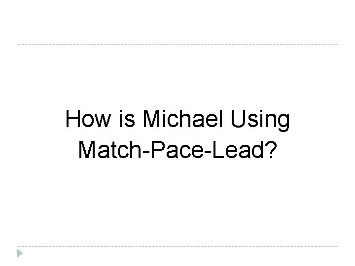 How is Michael Using Match-Pace-Lead? 