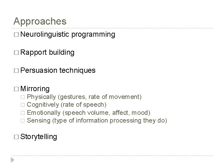 Approaches � Neurolinguistic � Rapport programming building � Persuasion techniques � Mirroring Physically (gestures,