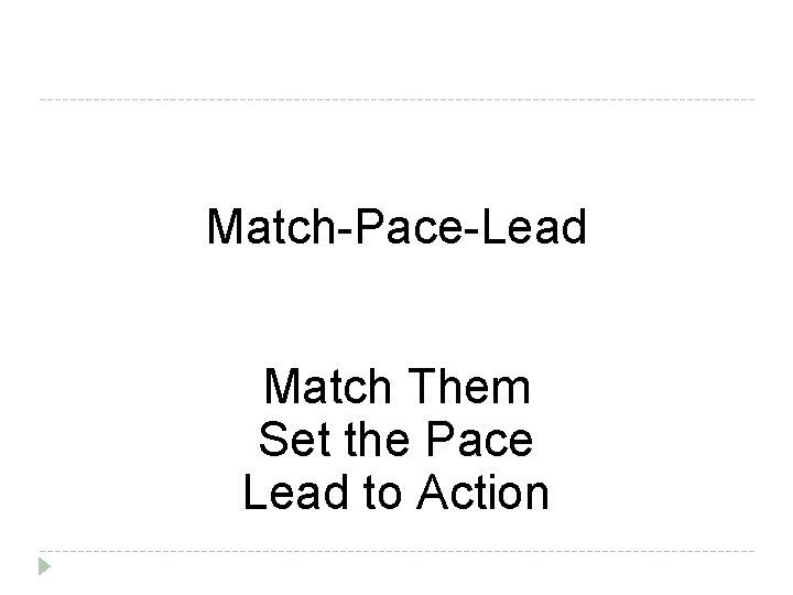 Match-Pace-Lead Match Them Set the Pace Lead to Action 