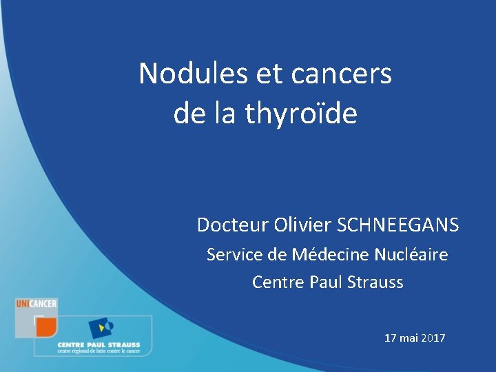 Nodules et cancers de la thyroïde Docteur Olivier SCHNEEGANS Service de Médecine Nucléaire Centre