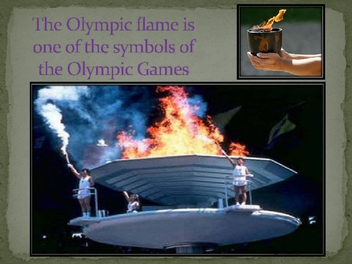 The Olympic flame is one of the symbols of the Olympic Games 