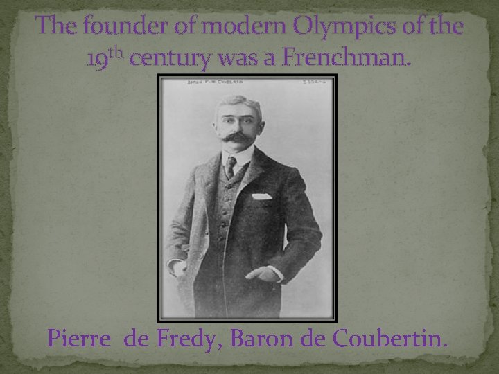 The founder of modern Olympics of the 19 th century was a Frenchman. Pierre