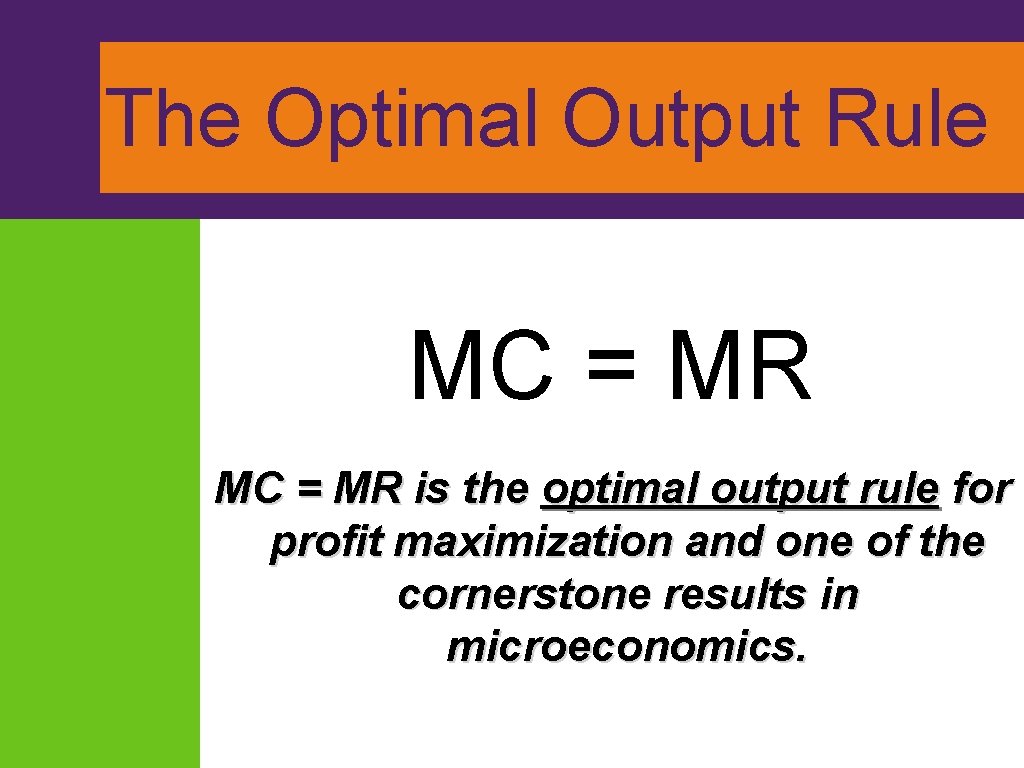 The Optimal Output Rule MC = MR is the optimal output rule for profit