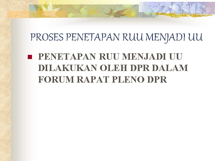 PROSES PENETAPAN RUU MENJADI UU n PENETAPAN RUU MENJADI UU DILAKUKAN OLEH DPR DALAM