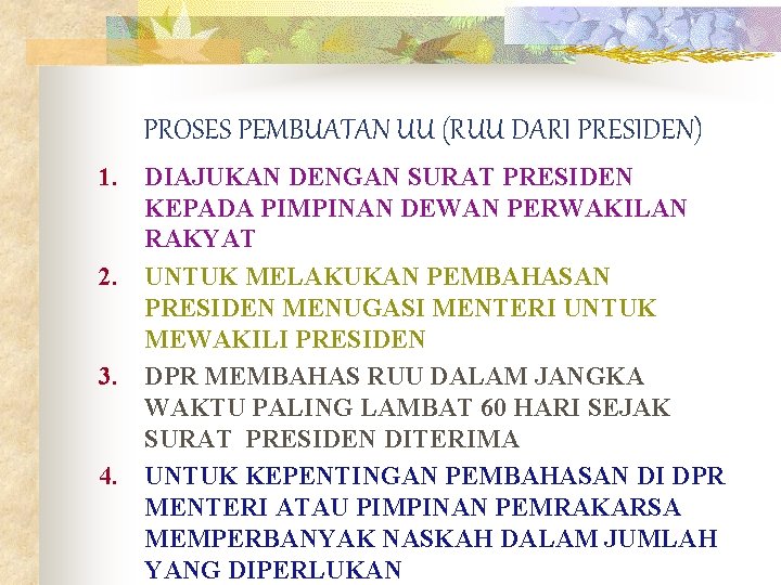 PROSES PEMBUATAN UU (RUU DARI PRESIDEN) 1. DIAJUKAN DENGAN SURAT PRESIDEN KEPADA PIMPINAN DEWAN