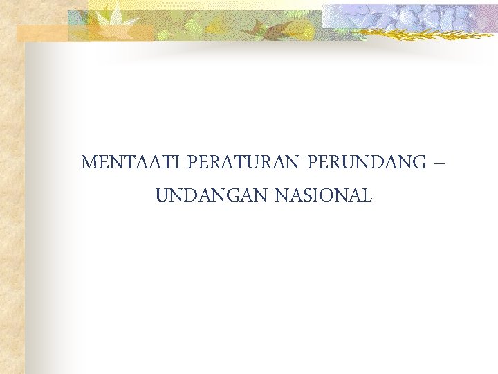 MENTAATI PERATURAN PERUNDANG – UNDANGAN NASIONAL 