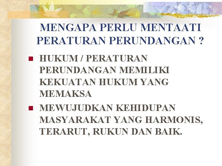 MENGAPA PERLU MENTAATI PERATURAN PERUNDANGAN ? n n HUKUM / PERATURAN PERUNDANGAN MEMILIKI KEKUATAN