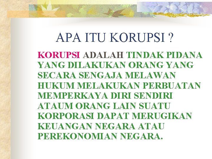 APA ITU KORUPSI ? KORUPSI ADALAH TINDAK PIDANA YANG DILAKUKAN ORANG YANG SECARA SENGAJA