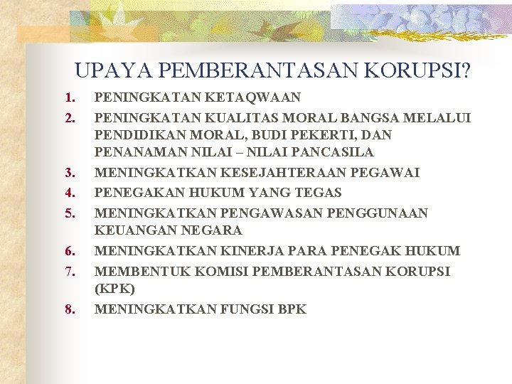 UPAYA PEMBERANTASAN KORUPSI? 1. 2. 3. 4. 5. 6. 7. 8. PENINGKATAN KETAQWAAN PENINGKATAN