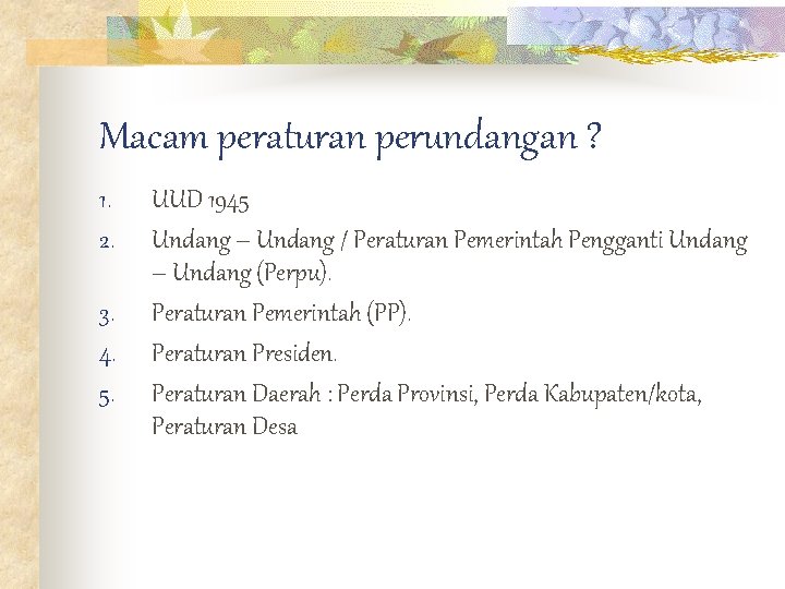 Macam peraturan perundangan ? 1. 2. 3. 4. 5. UUD 1945 Undang – Undang