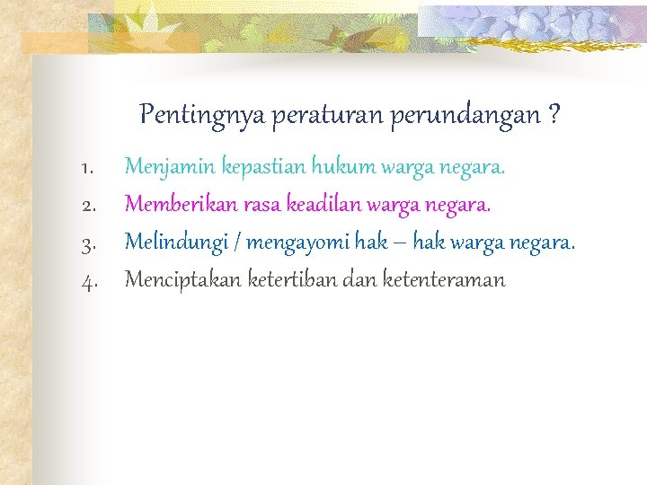 Pentingnya peraturan perundangan ? 1. 2. 3. 4. Menjamin kepastian hukum warga negara. Memberikan