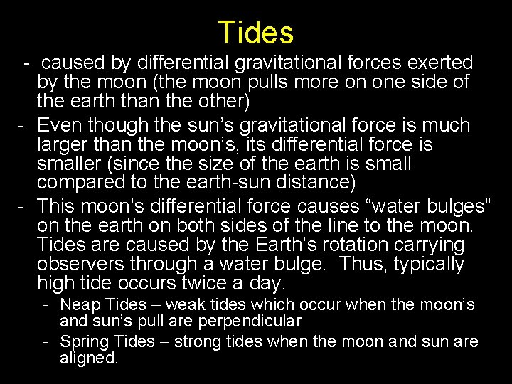 Tides - caused by differential gravitational forces exerted by the moon (the moon pulls