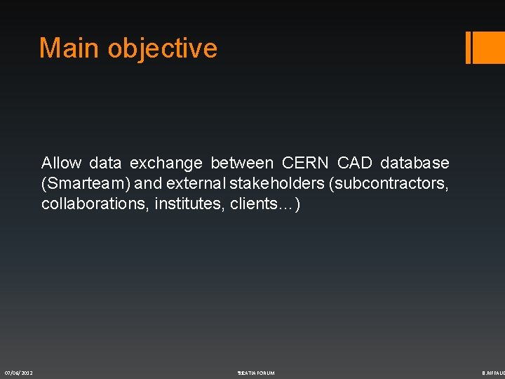 Main objective Allow data exchange between CERN CAD database (Smarteam) and external stakeholders (subcontractors, Main objective Allow data exchange between CERN CAD database (Smarteam) and external stakeholders (subcontractors,