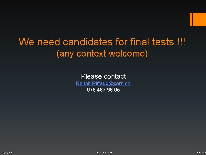 We need candidates for final tests !!! (any context welcome) Please contact Benoit. Riffaud@cern. We need candidates for final tests !!! (any context welcome) Please contact Benoit. Riffaud@cern.