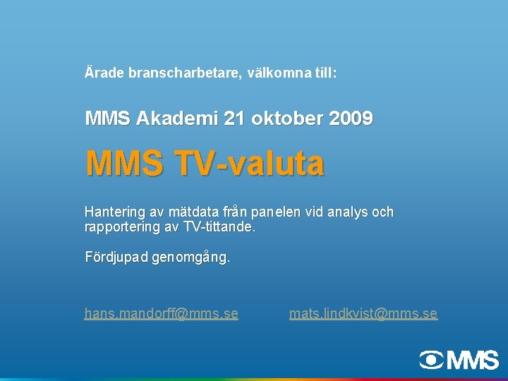 Ärade branscharbetare, välkomna till: MMS Akademi 21 oktober 2009 MMS TV-valuta Hantering av mätdata