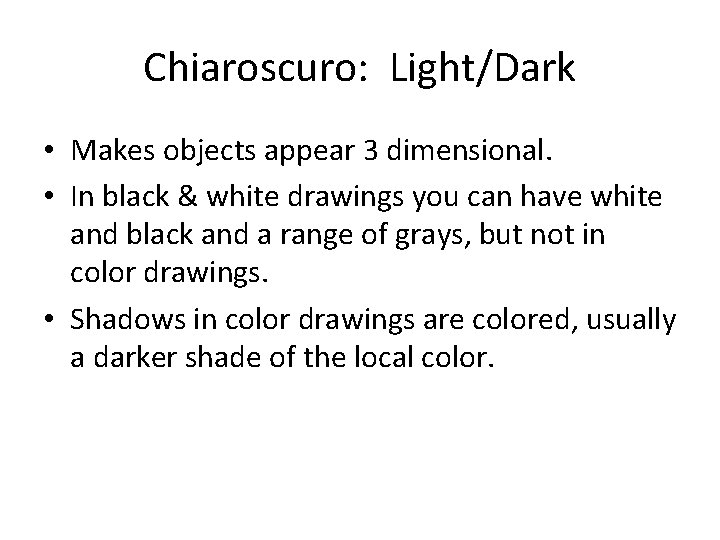 Chiaroscuro: Light/Dark • Makes objects appear 3 dimensional. • In black & white drawings