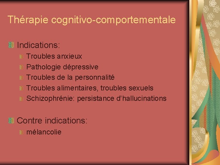 Thérapie cognitivo-comportementale Indications: Troubles anxieux Pathologie dépressive Troubles de la personnalité Troubles alimentaires, troubles