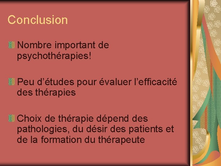 Conclusion Nombre important de psychothérapies! Peu d’études pour évaluer l’efficacité des thérapies Choix de