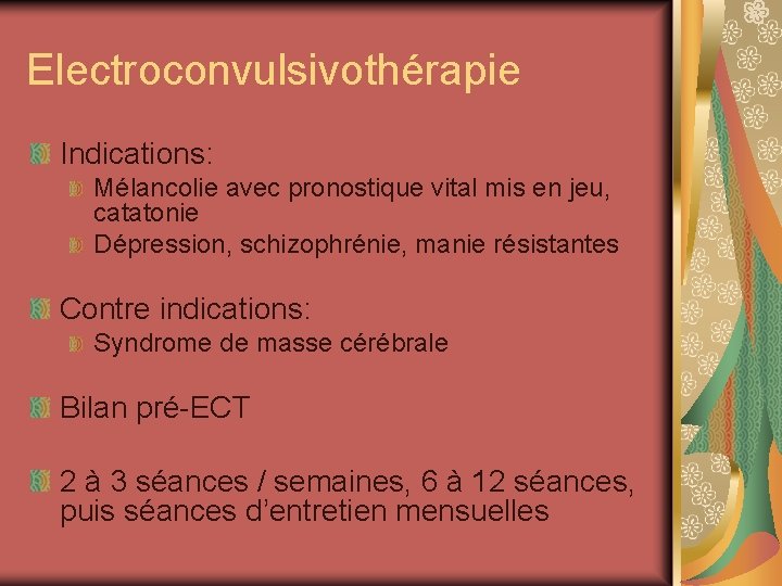 Electroconvulsivothérapie Indications: Mélancolie avec pronostique vital mis en jeu, catatonie Dépression, schizophrénie, manie résistantes