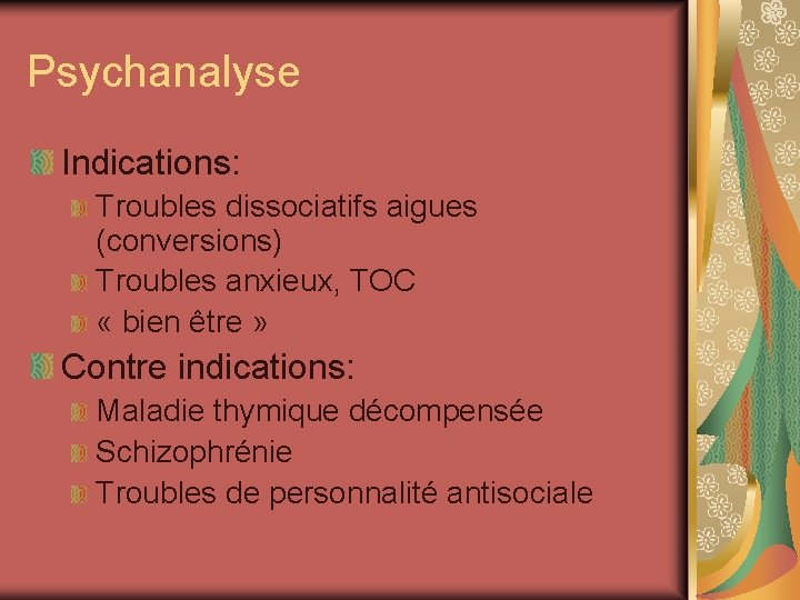 Psychanalyse Indications: Troubles dissociatifs aigues (conversions) Troubles anxieux, TOC « bien être » Contre