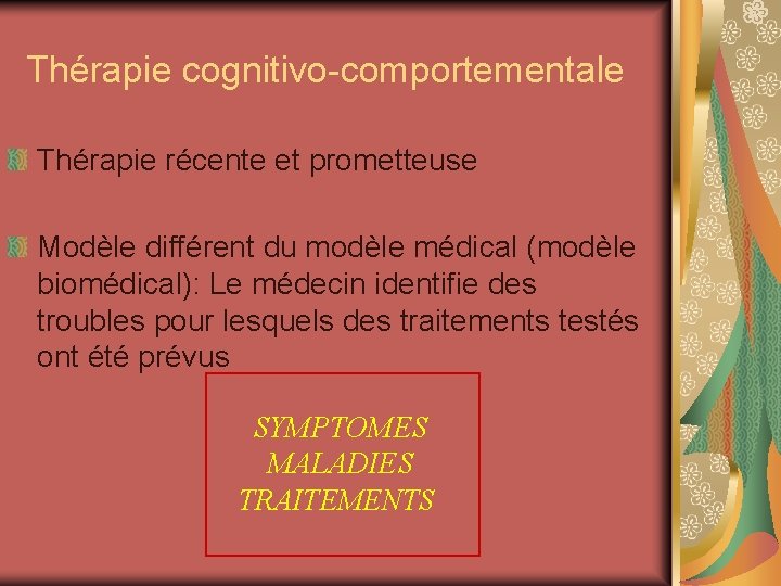 Thérapie cognitivo-comportementale Thérapie récente et prometteuse Modèle différent du modèle médical (modèle biomédical): Le