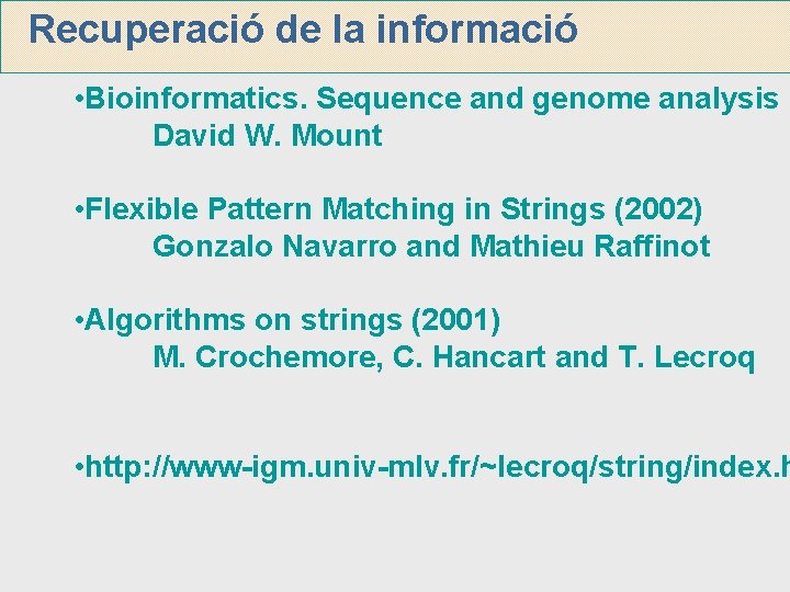 Recuperació de la informació • Bioinformatics. Sequence and genome analysis David W. Mount • Recuperació de la informació • Bioinformatics. Sequence and genome analysis David W. Mount •