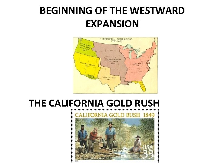 BEGINNING OF THE WESTWARD EXPANSION THE CALIFORNIA GOLD RUSH 