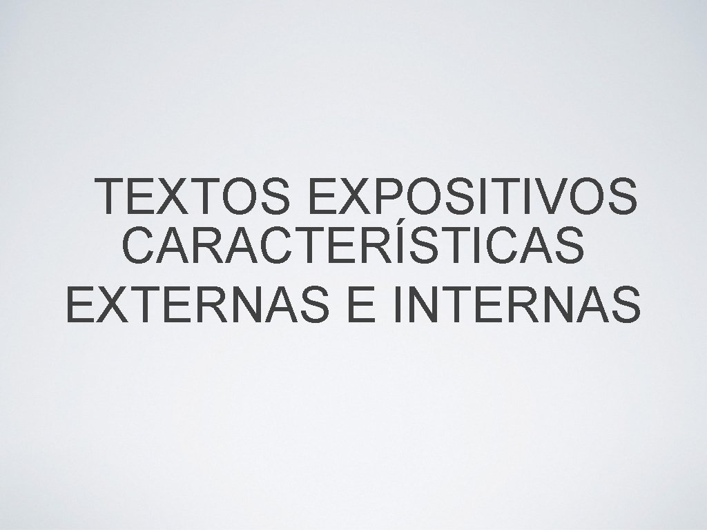 TEXTOS EXPOSITIVOS CARACTERÍSTICAS EXTERNAS E INTERNAS 