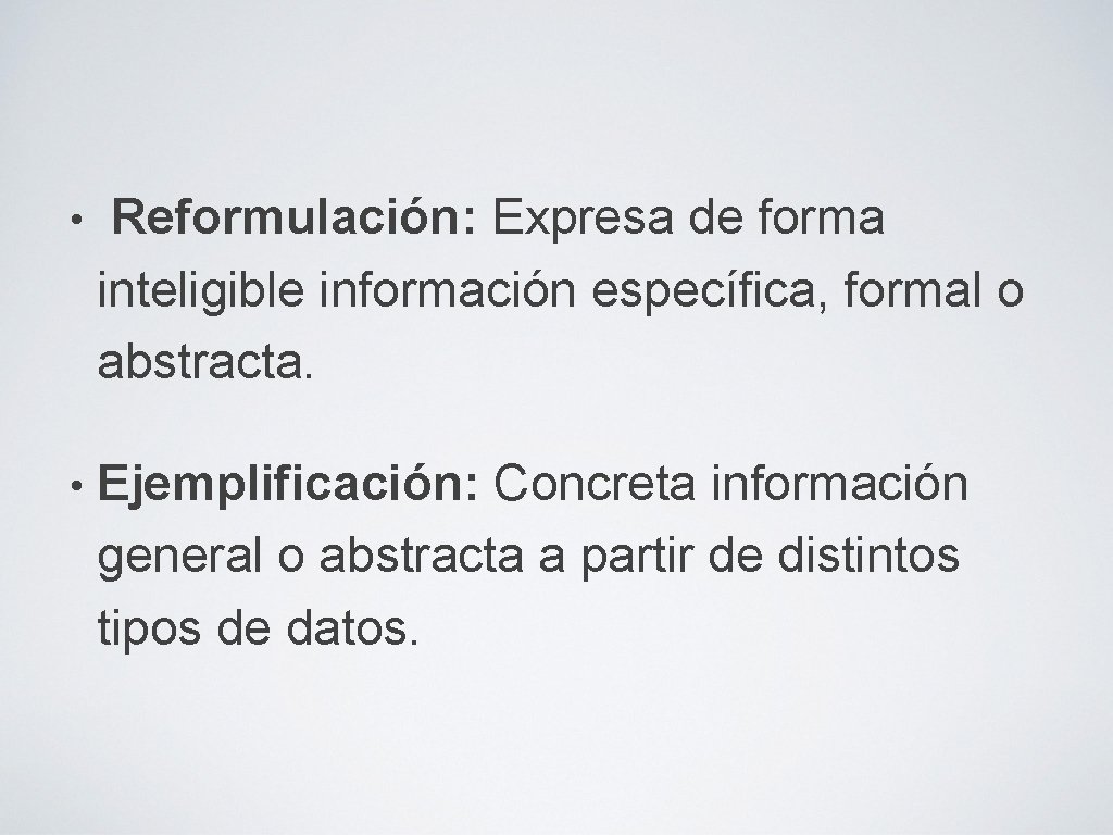  • Reformulación: Expresa de forma inteligible información específica, formal o abstracta. • Ejemplificación: