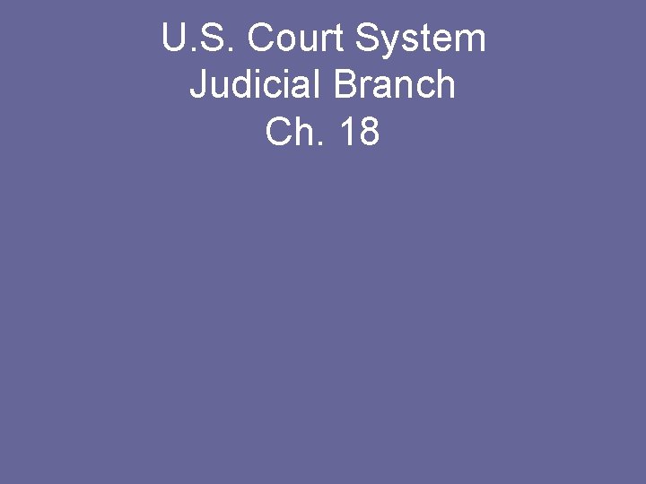 U. S. Court System Judicial Branch Ch. 18 