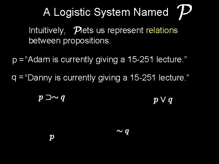 A Logistic System Named Intuitively, lets us represent relations between propositions. p = “Adam