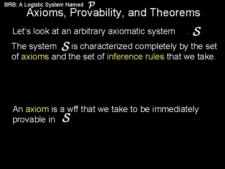 BRB: A Logistic System Named Axioms, Provability, and Theorems Let’s look at an arbitrary
