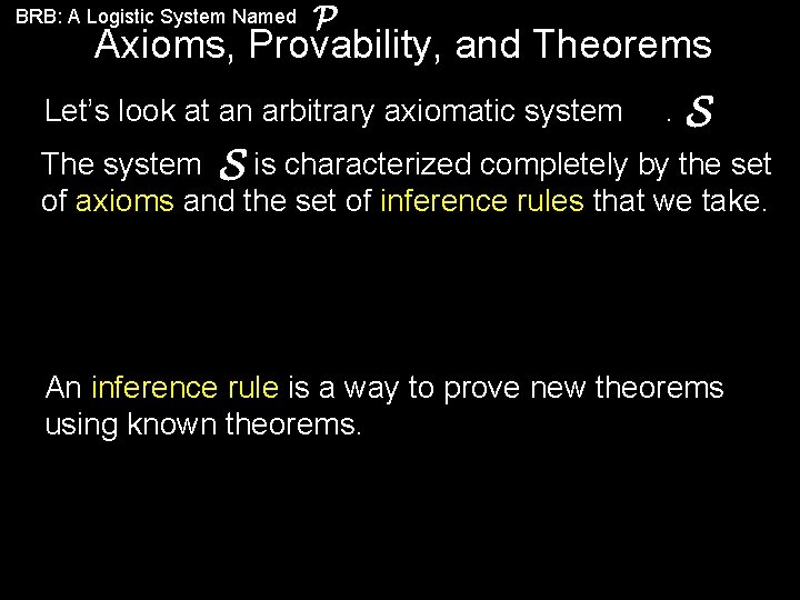 BRB: A Logistic System Named Axioms, Provability, and Theorems Let’s look at an arbitrary