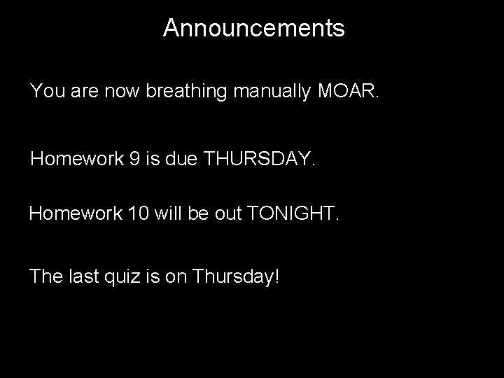 Announcements You are now breathing manually MOAR. Homework 9 is due THURSDAY. Homework 10